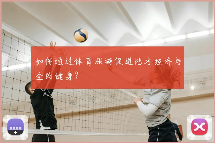 如何通过体育旅游促进地方经济与全民健身？