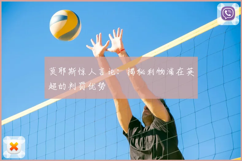 莫耶斯惊人言论：揭秘利物浦在英超的判罚优势