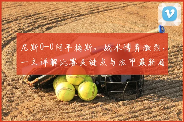 尼斯0-0闷平梅斯，战术博弈激烈，一文详解比赛关键点与法甲最新局势
